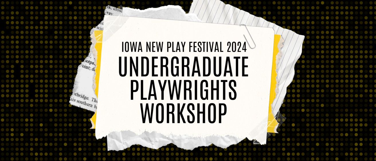 Iowa New Play Festival 2024 Undergraduate Playwrights Workshop