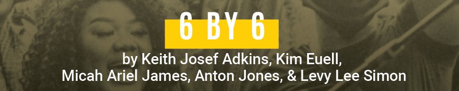 6 by 6 by Keith Josef Adkins, Kim Euell, Micah Ariel James, Anton Jones, and Levy Lee Simon