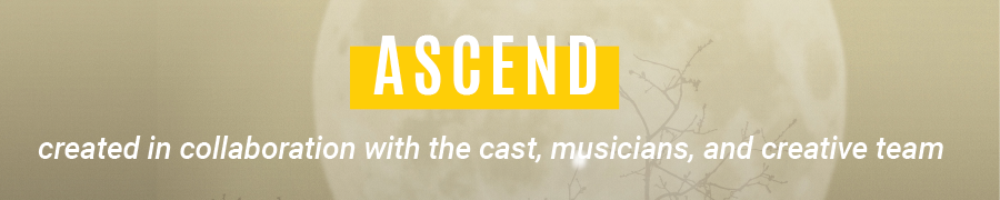 Ascend. created in collaboration with the cast, musicians, and creative team. Image of moon.