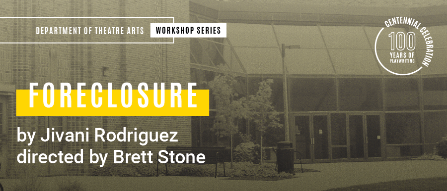 foreclosure. By Jivani Rodriguez. Directed by Brett Stone. Grey photo of Theatre Building.