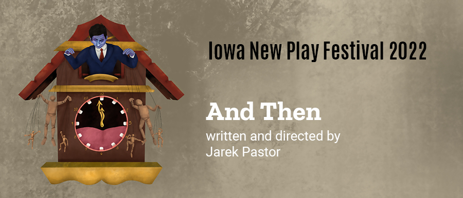 Illustration of a cuckoo clock with person leaning from the top with marrionettes. Iowa New Play Festival. And Then. Written and directed by Jarek Pastor.