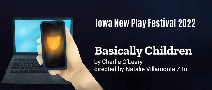 Illustration of a hand holding a phone with an orange emjoi on it in front of a lighted laptop screen. Iowa New Play Festival. Basically Children. By Charlie O'Leary. Directed by Natalie Villamonte Zito.
