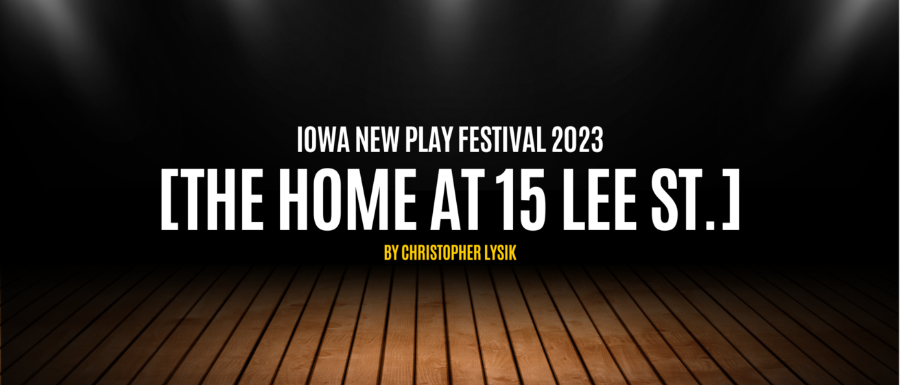 The Home at 15 Lee St Iowa New Play Festival 2023