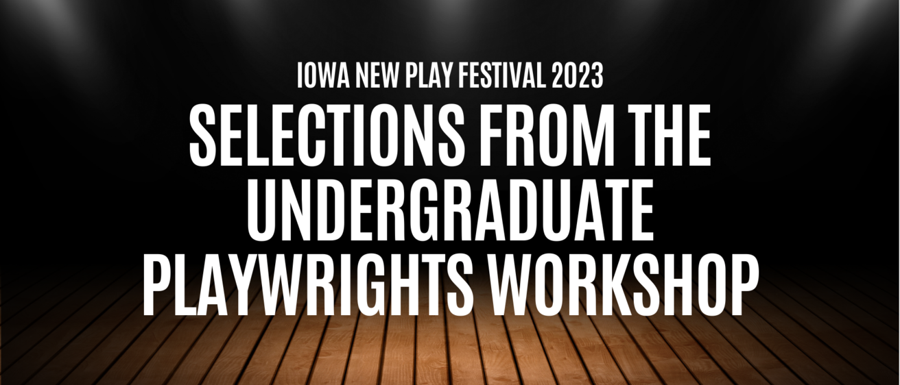 Undergraduate Playwrights Iowa New Play Festival 2023
