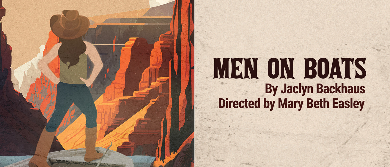 A hat-wearing person stands with their hands on their hips on a boat floating through the water. The person is facing a rocky orange canyon. In the sky, there are bold, dark brown letters that say "Men on Boats, By Jaclyn Backhaus, Directed by Mary Beth Easley."